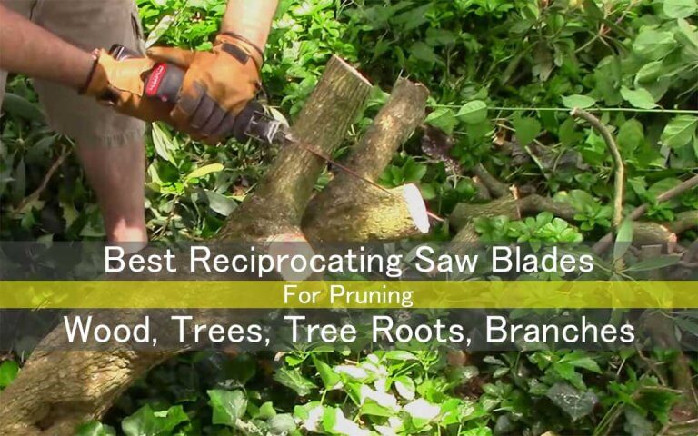 Best Reciprocating Saw Blades for Pruning Wood, Trees, Tree Roots, Branches