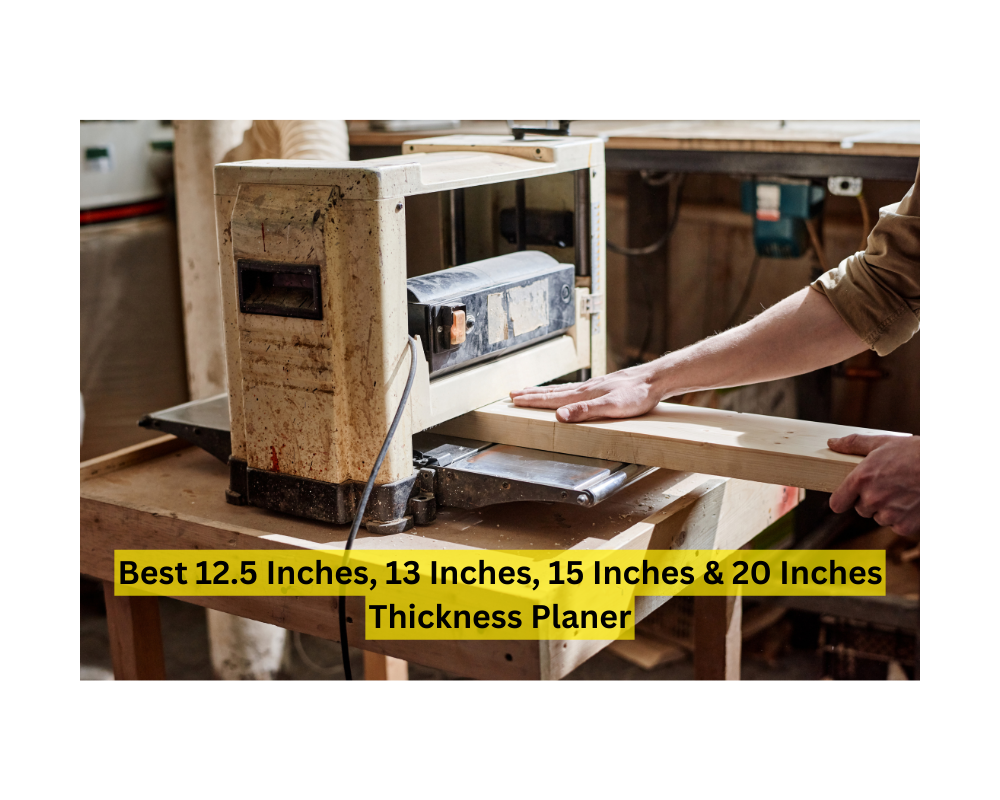 Best 12.5 Inches, 13 Inches, 15 Inches & 20 Inches Thickness Planer for Money 1 Best 12.5 Inches, 13 Inches, 15 Inches & 20 Inches Thickness Planer for Money