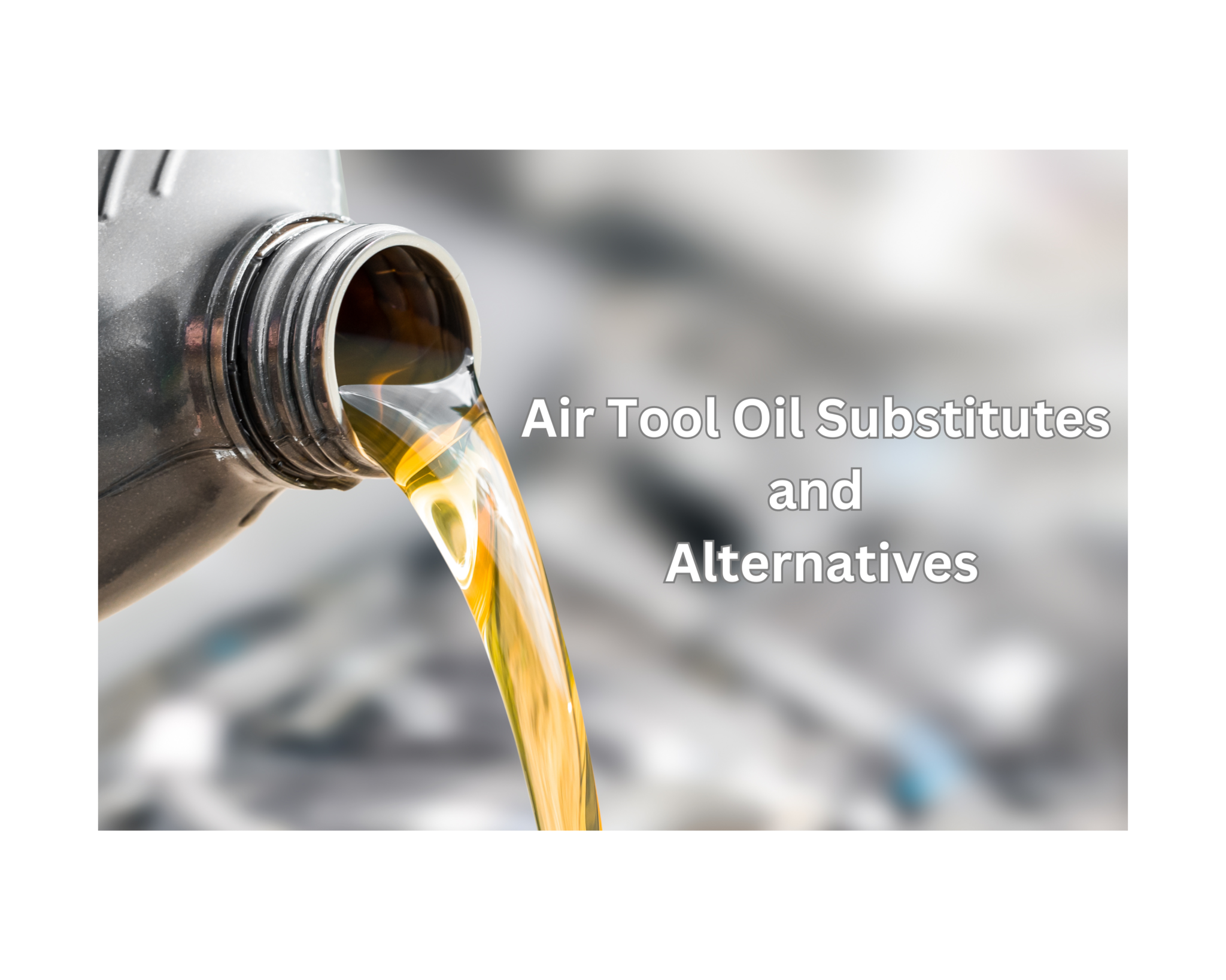 Air Tool Oil Substitutes and Alternatives Know Types of Oil You Should